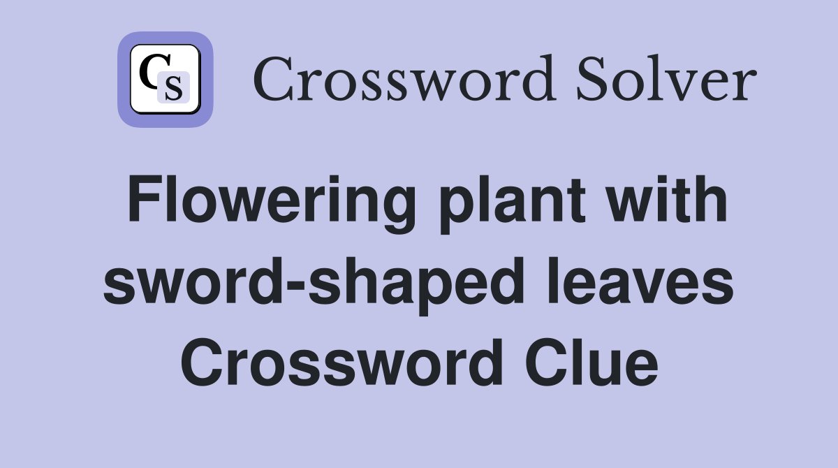 Flowering plant with swordshaped leaves Crossword Clue Answers
